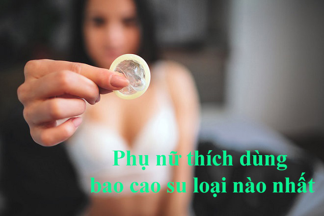 Phụ nữ thích loại bao cao su nào nhất? Vì Sao lại thích?